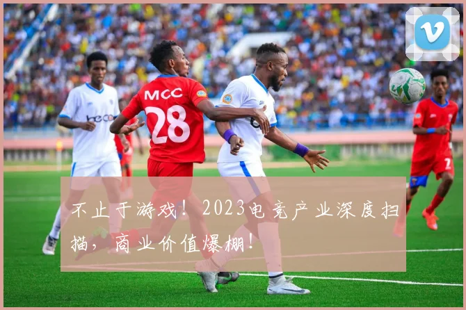 不止于游戏！2023电竞产业深度扫描，商业价值爆棚！