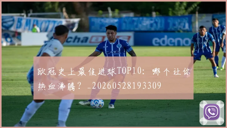 欧冠史上最佳进球TOP10:哪个让你热血沸腾?_20260528193309