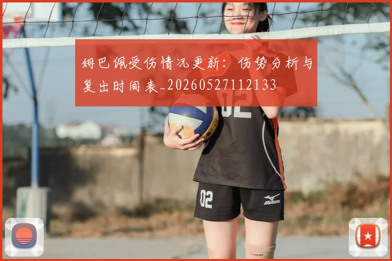 姆巴佩受伤情况更新：伤势分析与复出时间表_20260527112133