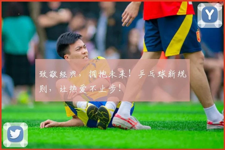 致敬经典,拥抱未来!乒乓球新规则,让热爱不止步!