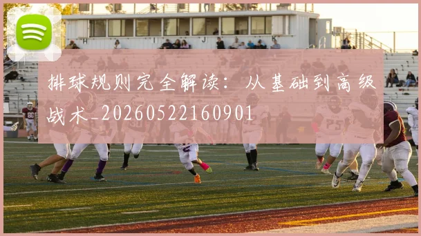 排球规则完全解读:从基础到高级战术_20260522160901