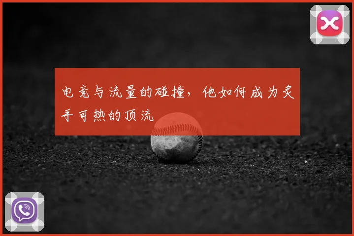 电竞与流量的碰撞，他如何成为炙手可热的顶流